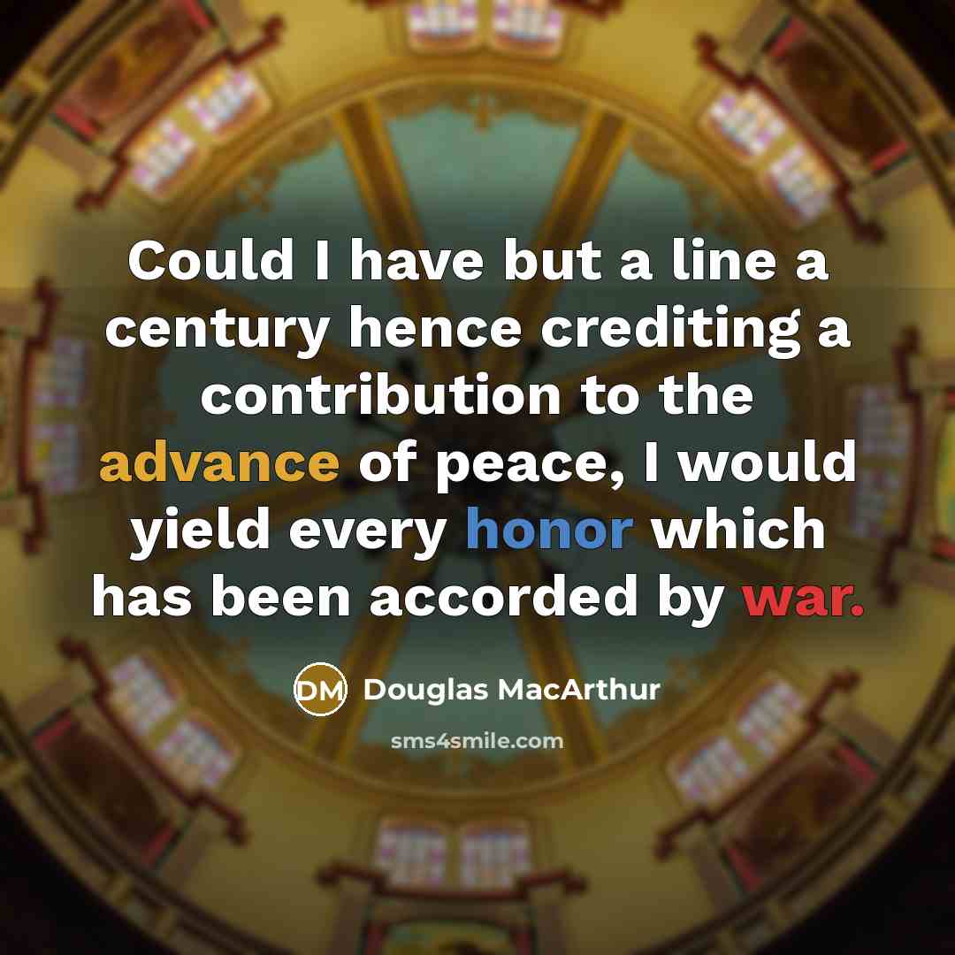 “Could I have but a line a century hence crediting…” quote by Douglas MacArthur