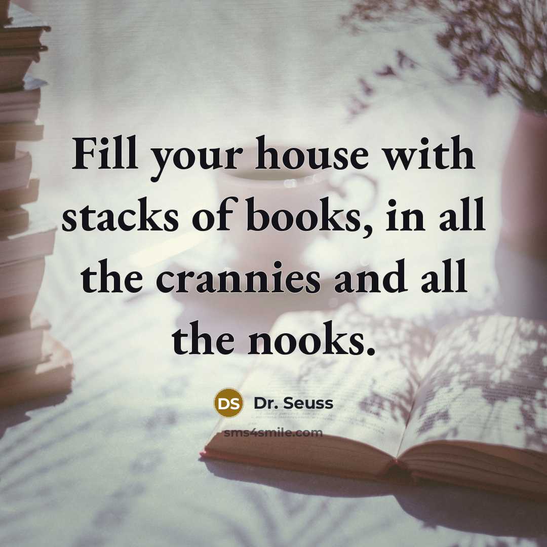 “Fill your house with stacks of books, in all the…” quote by Dr. Seuss