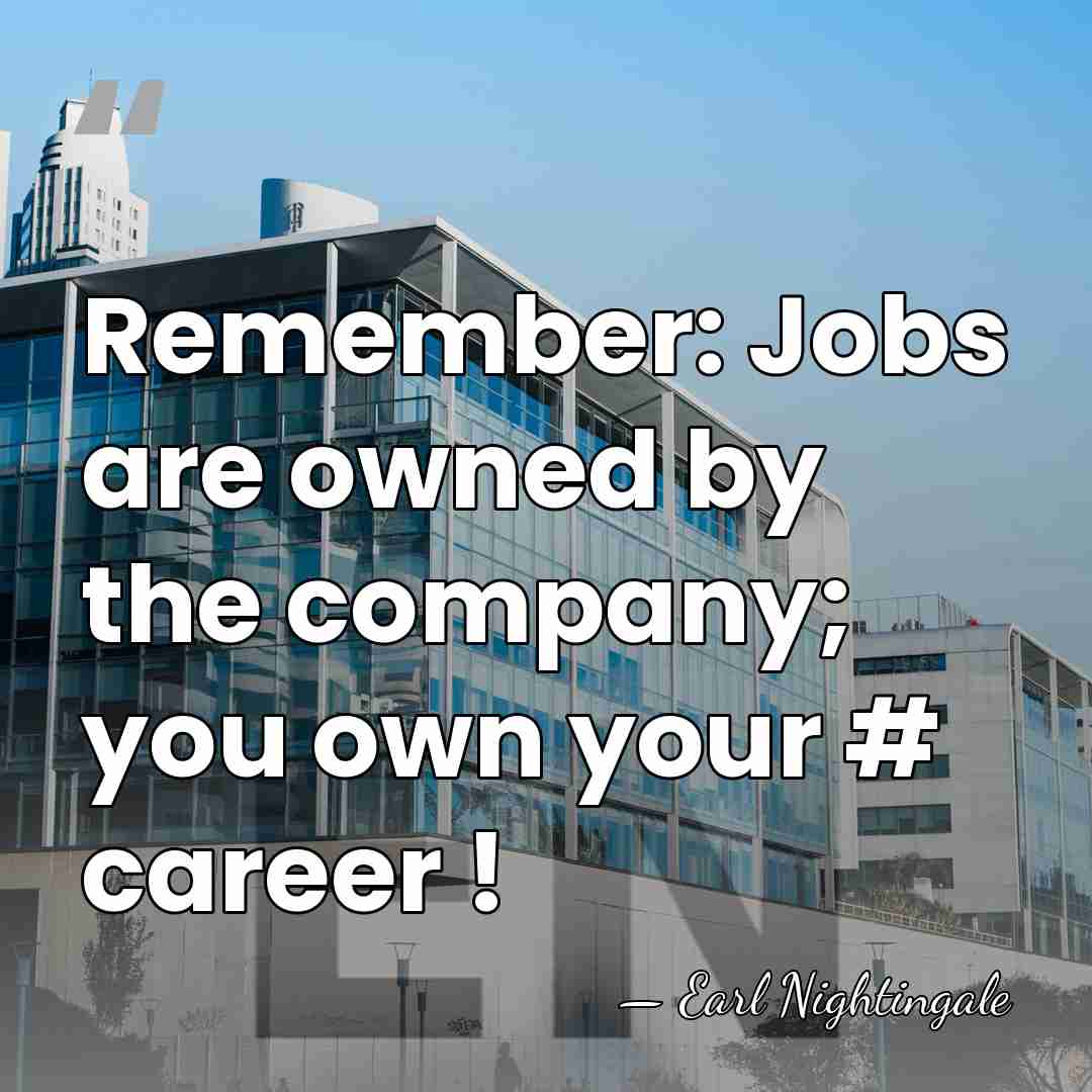 Remember: Jobs are owned by the company; you own your #‎ career&hellip; - Earl Nightingale
