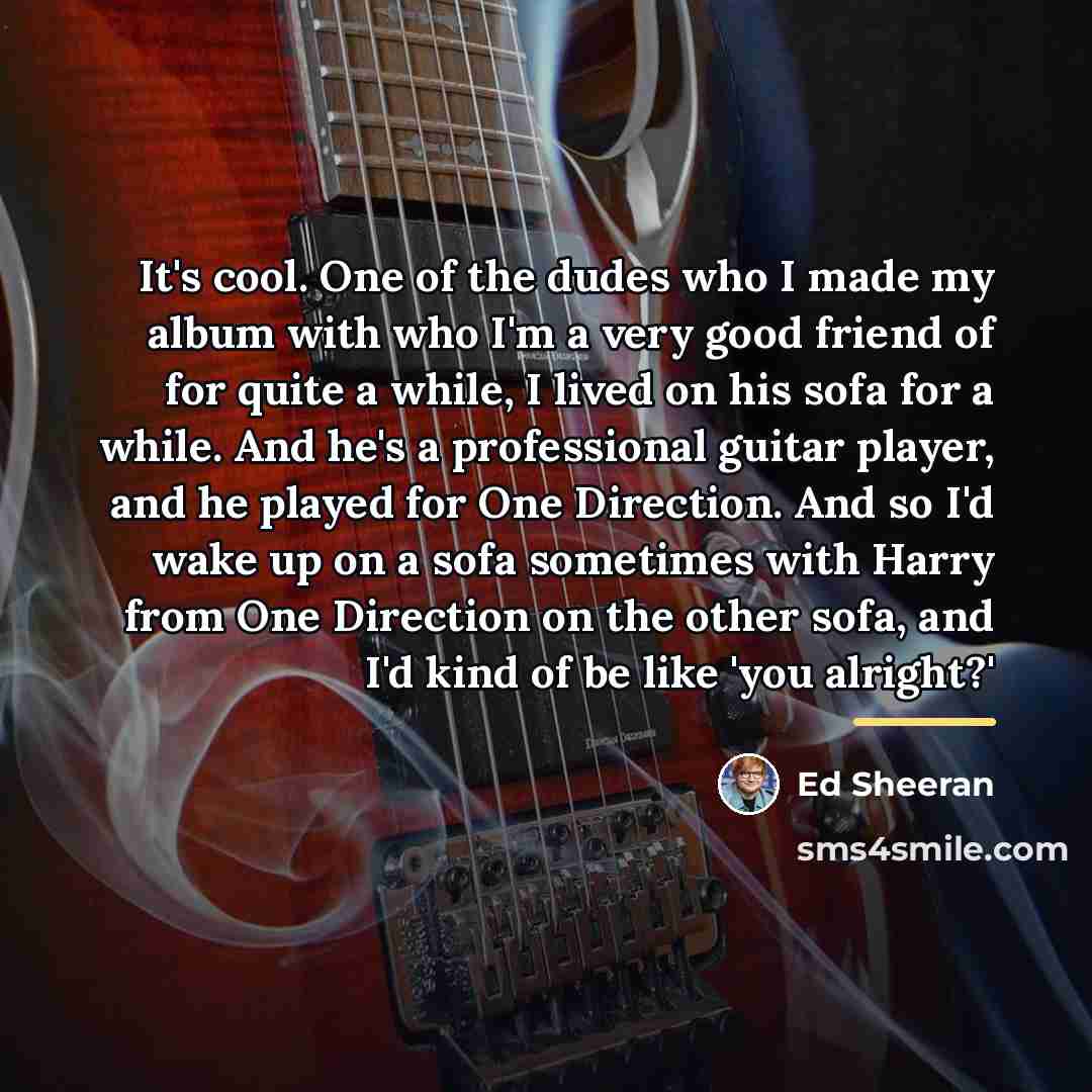 “It's cool. One of the dudes who I made my…” quote by Ed Sheeran