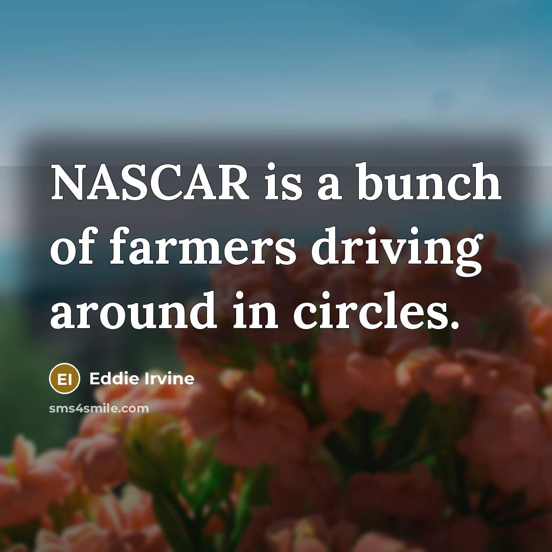 “NASCAR is a bunch of farmers driving around in circles.…” quote by Eddie Irvine