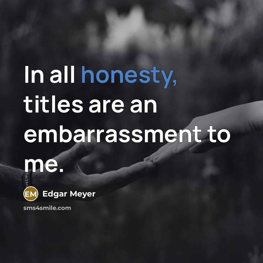 “In all honesty, titles are an embarrassment to me.…” quote by Edgar Meyer