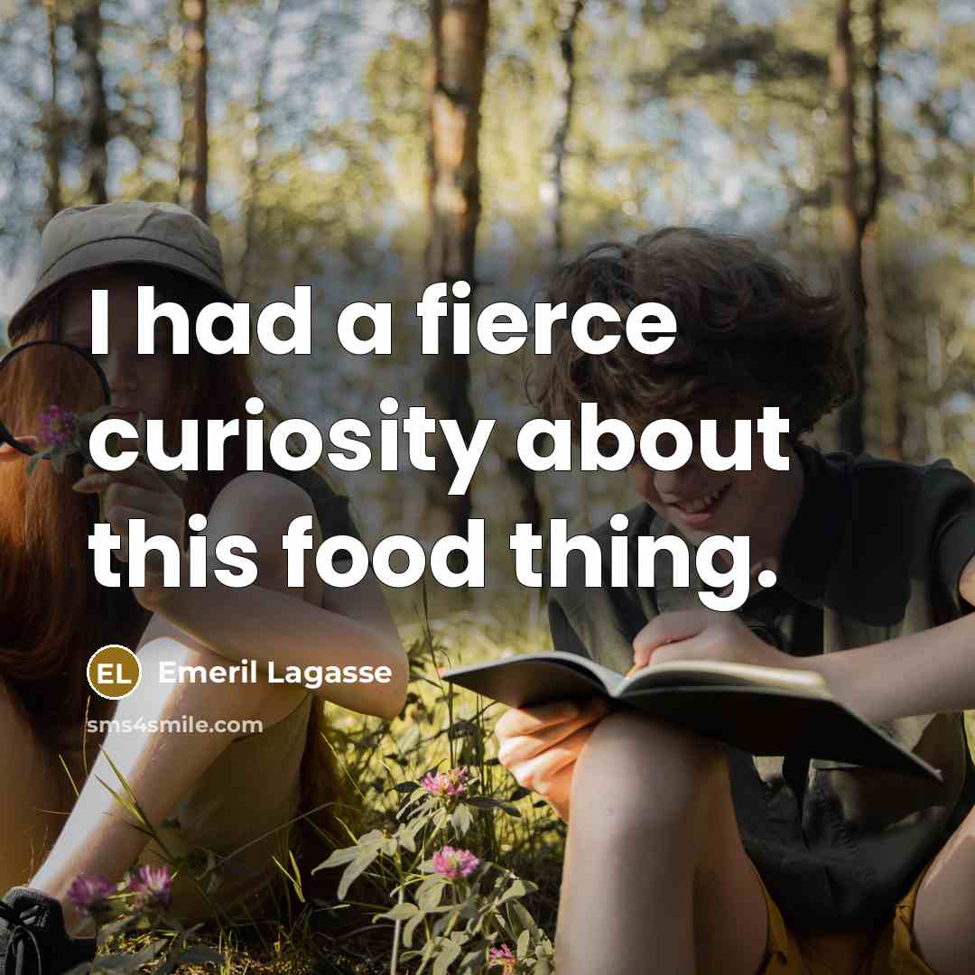 “I had a fierce curiosity about this food thing.…” quote by Emeril Lagasse