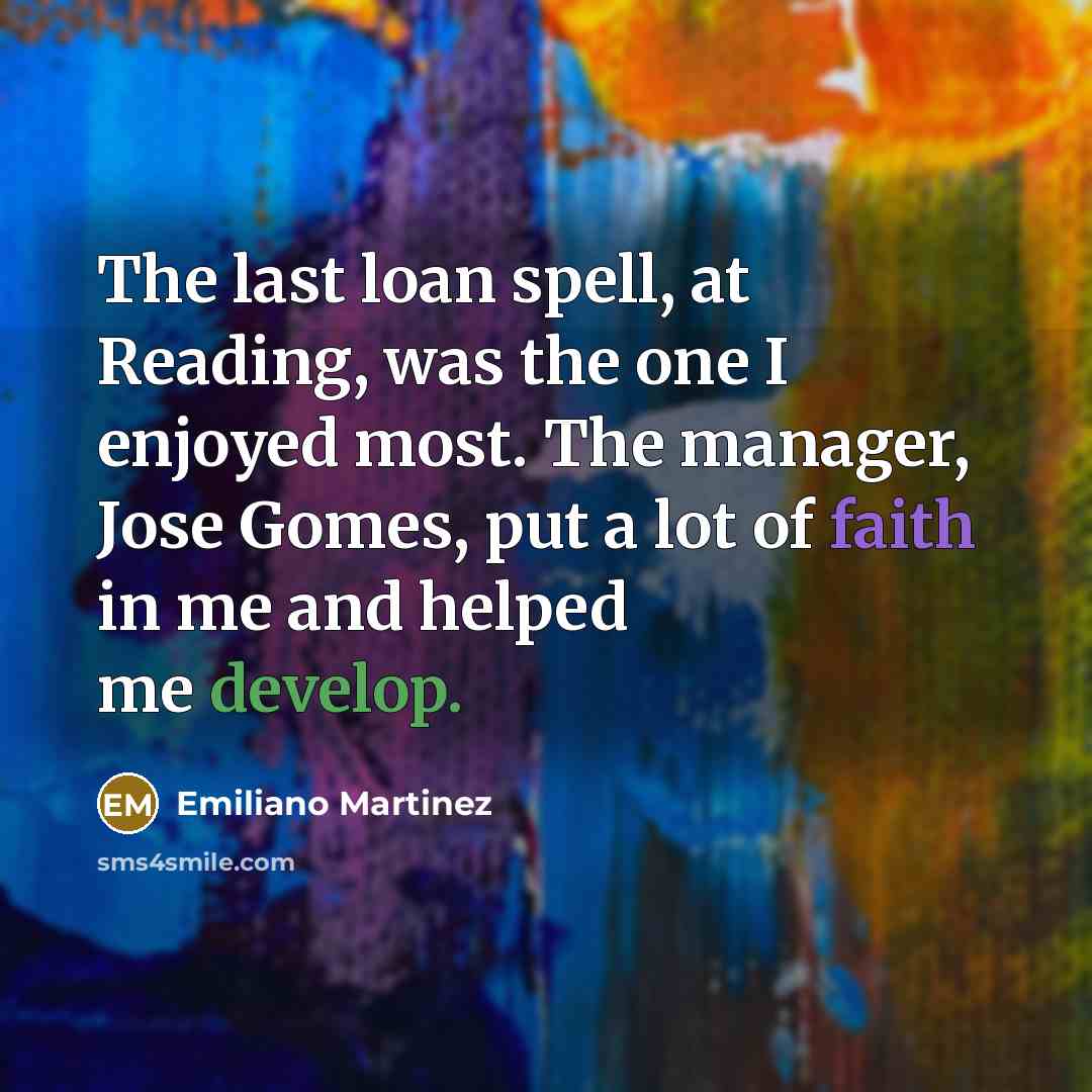 “The last loan spell, at Reading, was the one I…” quote by Emiliano Martinez