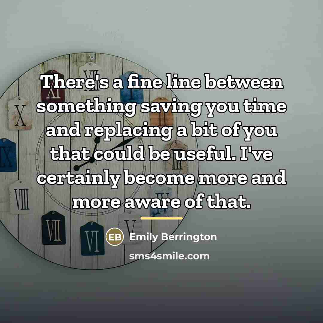“There's a fine line between something saving you time and…” quote by Emily Berrington