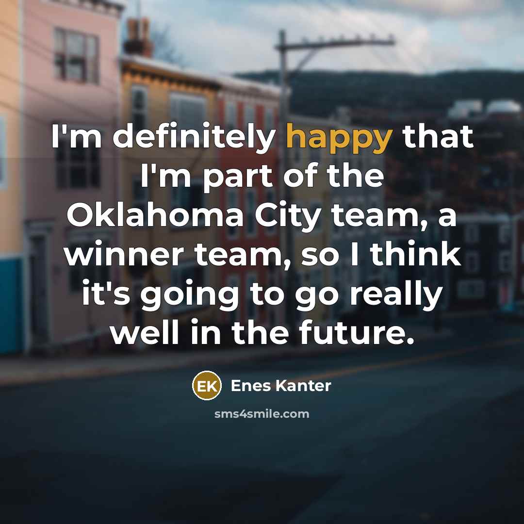 “I'm definitely happy that I'm part of the Oklahoma City…” quote by Enes Kanter
