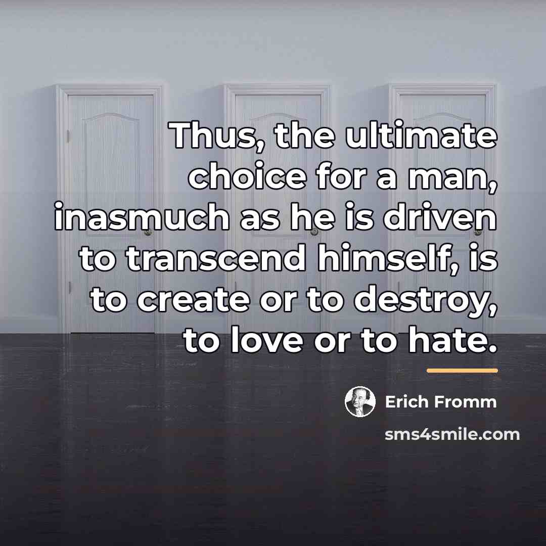 “Thus, the ultimate choice for a man, inasmuch as he…” quote by Erich Fromm