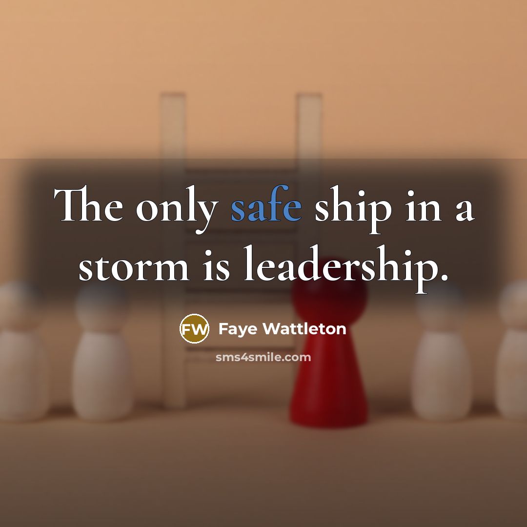 “The only safe ship in a storm is leadership.…” quote by Faye Wattleton
