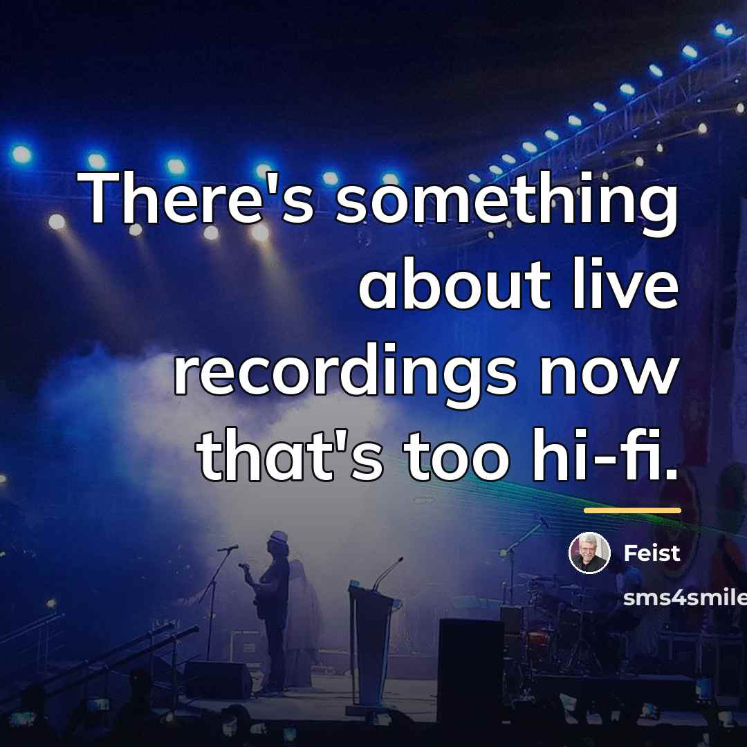 “There's something about live recordings now that's too hi-fi.…” quote by Feist