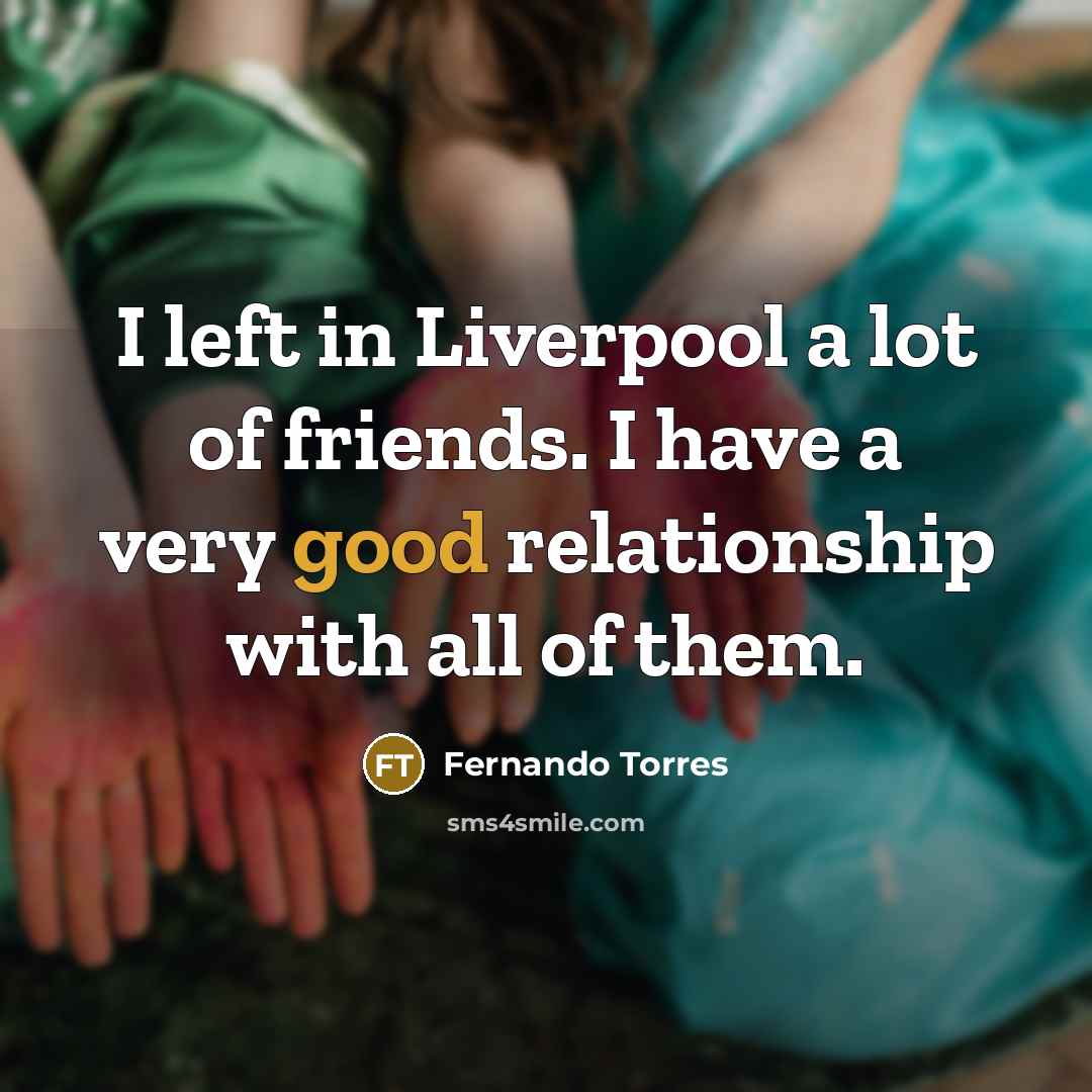 “I left in Liverpool a lot of friends. I have…” quote by Fernando Torres