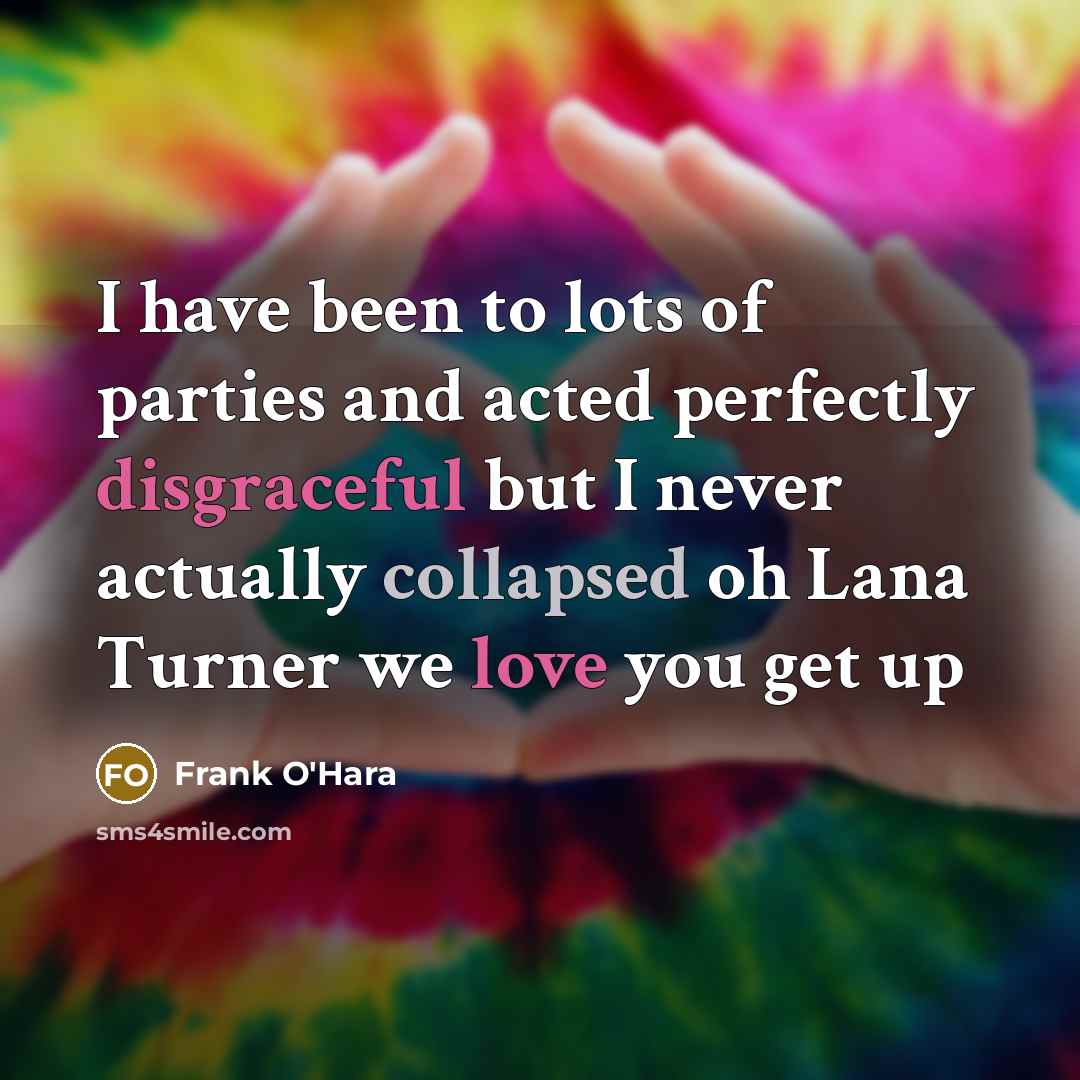 “I have been to lots of parties and acted perfectly…” quote by Frank O'Hara