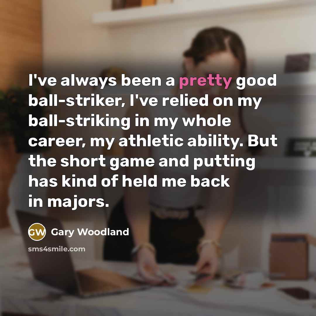 “I've always been a pretty good ball-striker, I've relied on…” quote by Gary Woodland