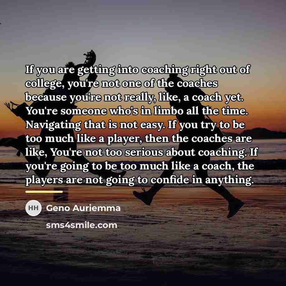 “If you are getting into coaching right out of college,…” quote by Geno Auriemma
