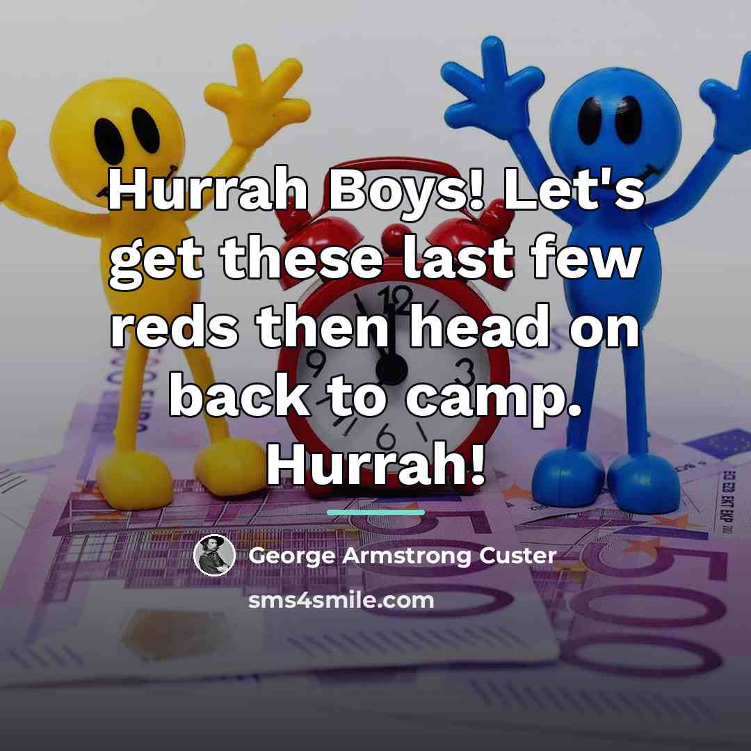 “Hurrah Boys! Let's get these last few reds then head…” quote by George Armstrong Custer