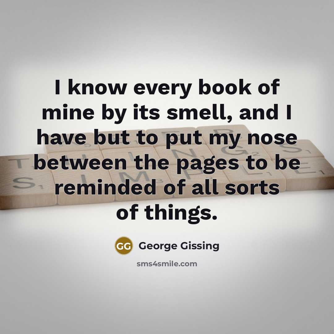 “I know every book of mine by its smell, and…” quote by George Gissing