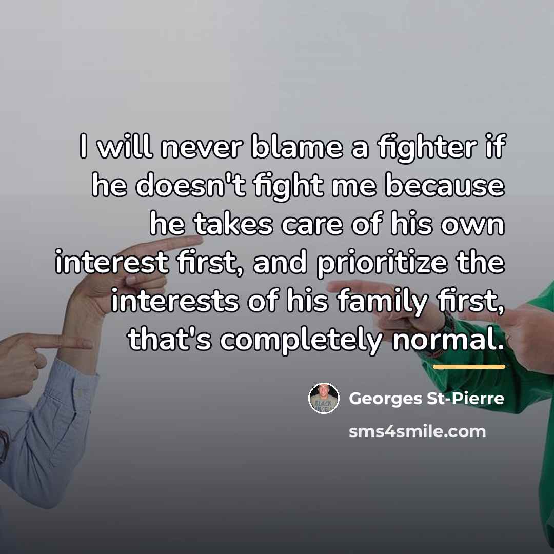 “I will never blame a fighter if he doesn't fight…” quote by Georges St-Pierre
