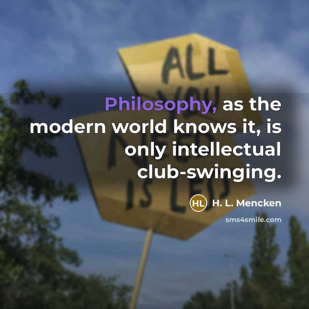 “Philosophy, as the modern world knows it, is only intellectual…” quote by H. L. Mencken