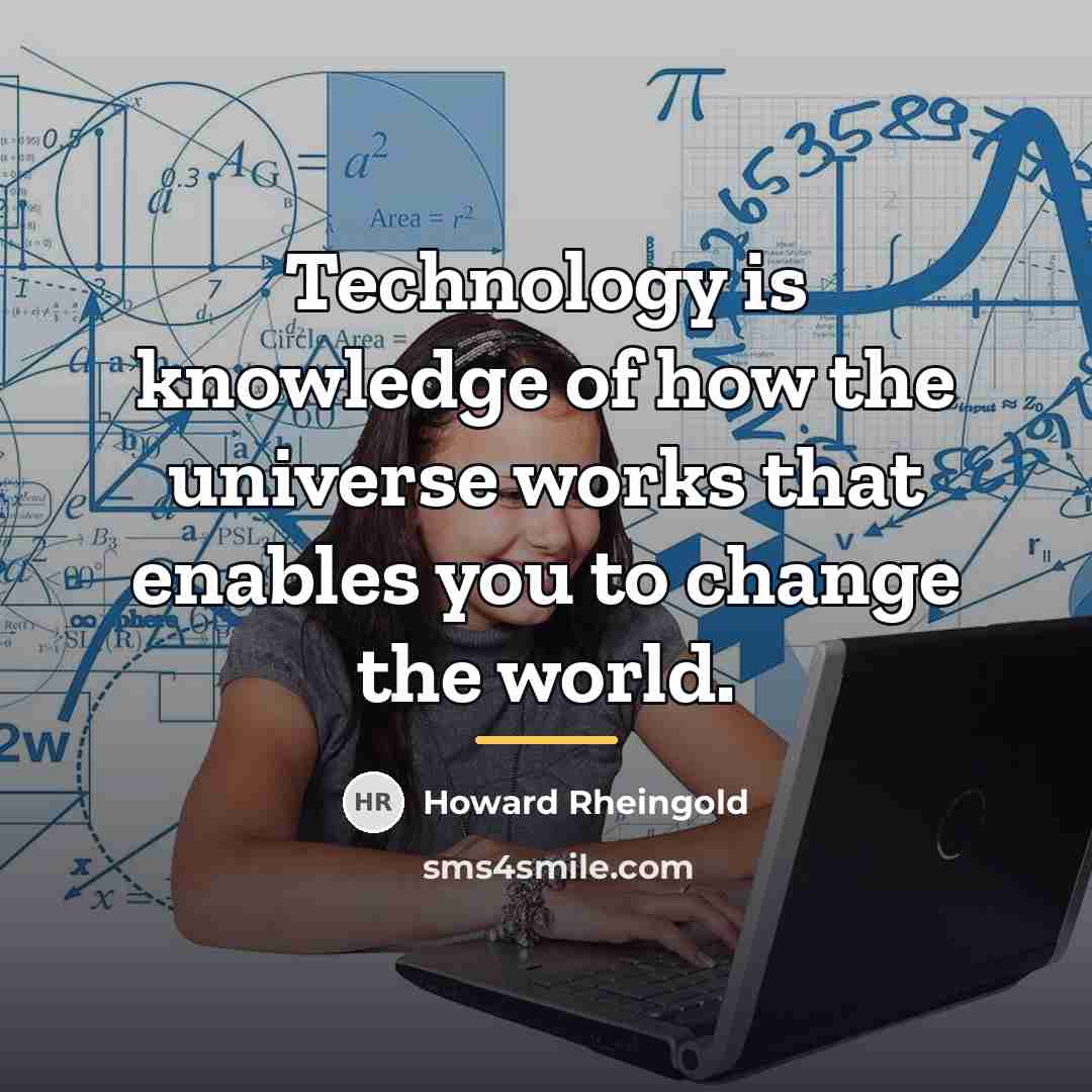 “Technology is knowledge of how the universe works that enables…” quote by Howard Rheingold