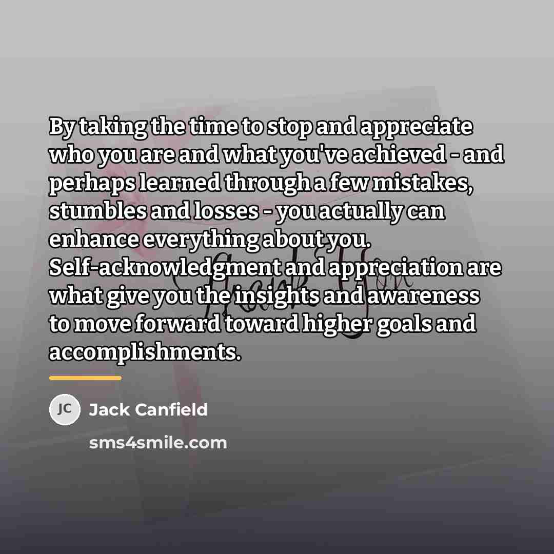“By taking the time to stop and appreciate who you…” quote by Jack Canfield