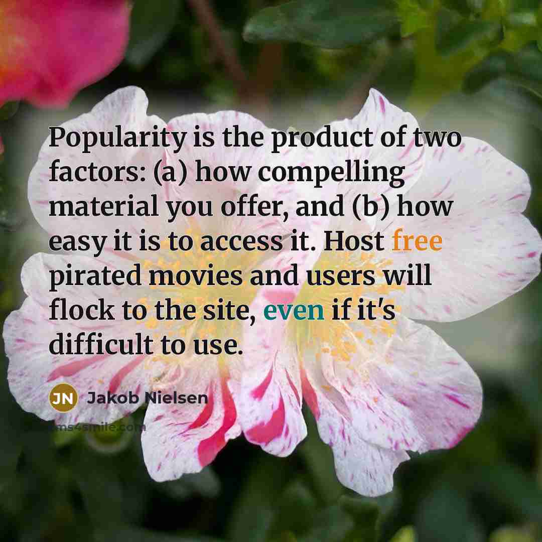 “Popularity is the product of two factors: (a) how compelling…” quote by Jakob Nielsen