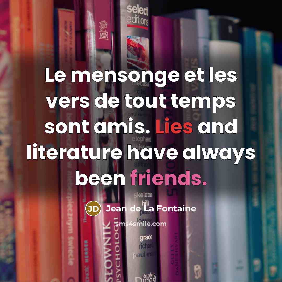 “Le mensonge et les vers de tout temps sont amis. Lies and literature have always been friends.” quote by Jean de La Fontaine