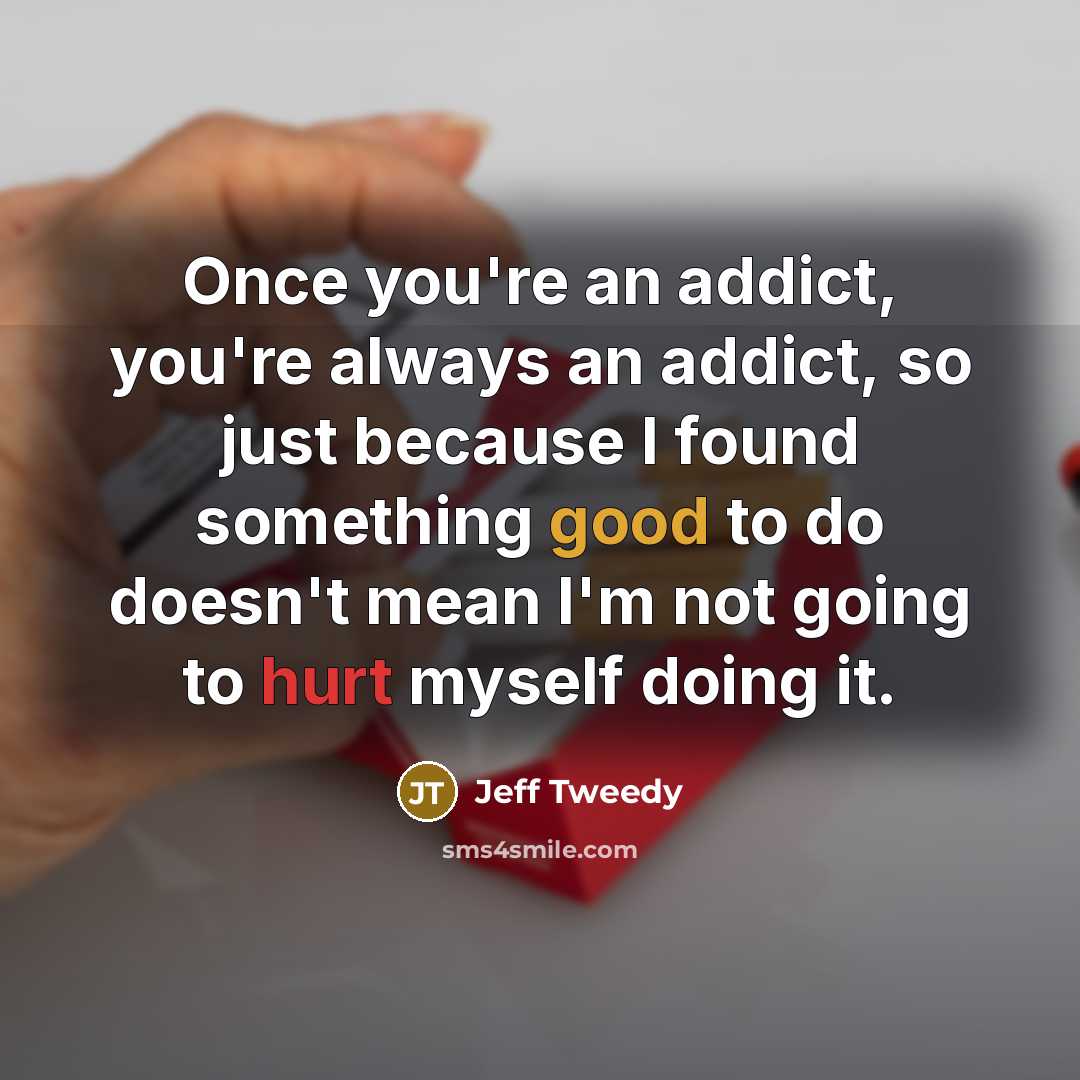 “Once you're an addict, you're always an addict, so just…” quote by Jeff Tweedy