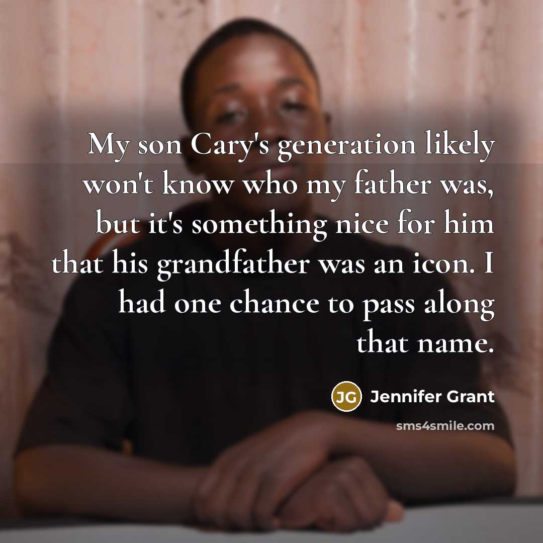 “My son Cary's generation likely won't know who my father…” quote by Jennifer Grant