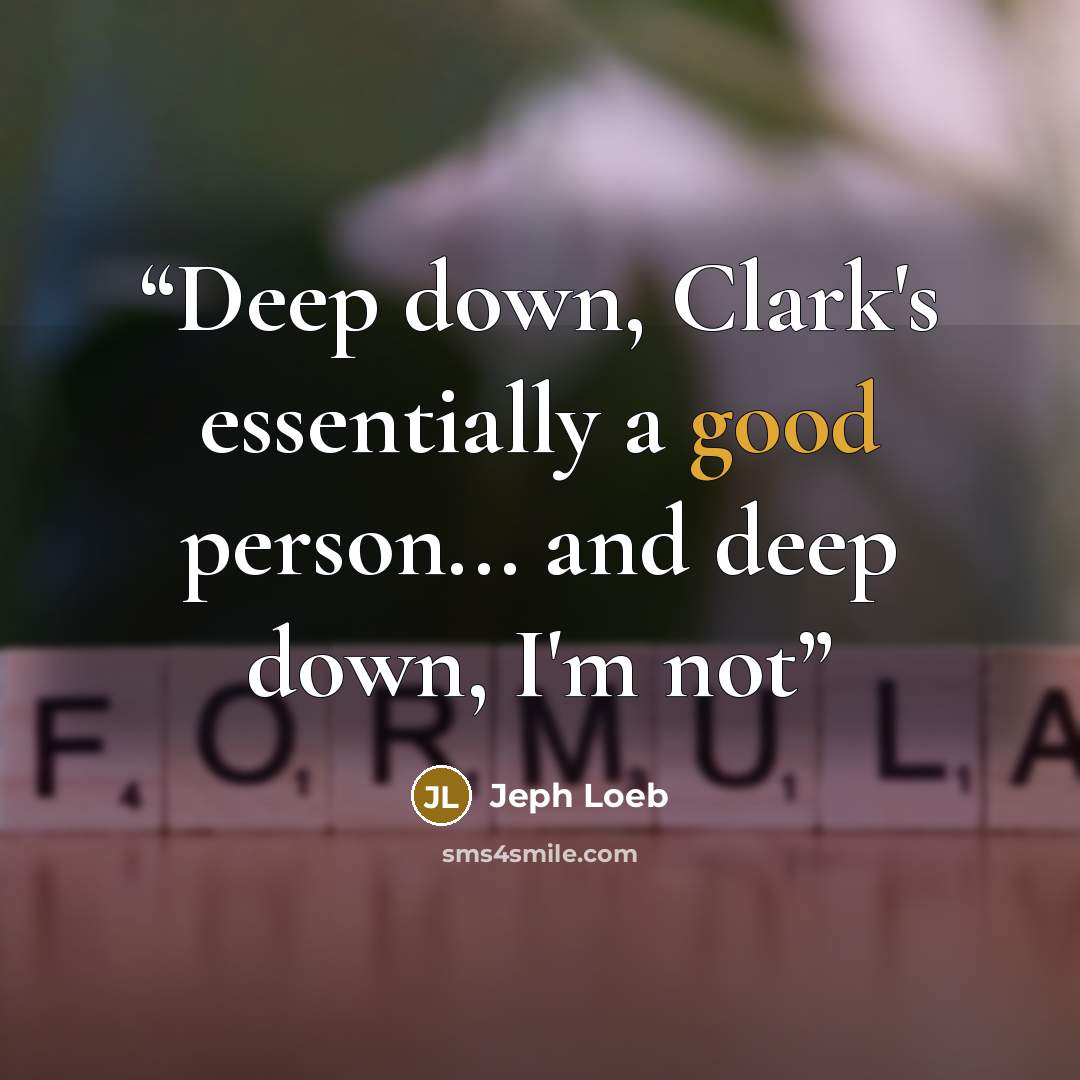 “Deep down, Clark's essentially a good person... and deep down, I'm not” quote by Jeph Loeb