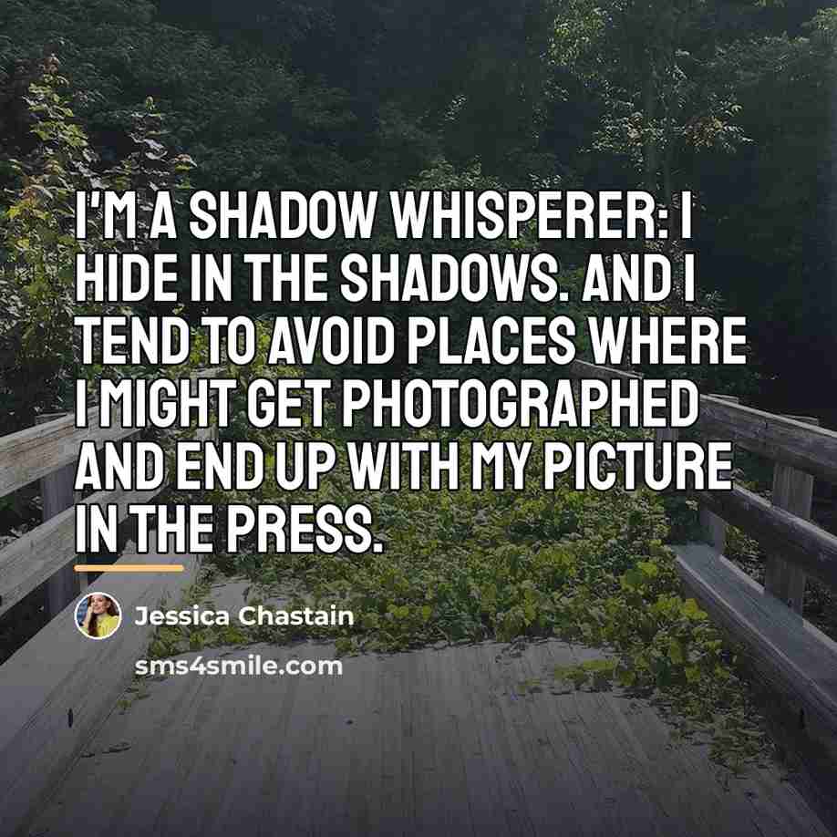 “I'm a shadow whisperer: I hide in the shadows. And…” quote by Jessica Chastain