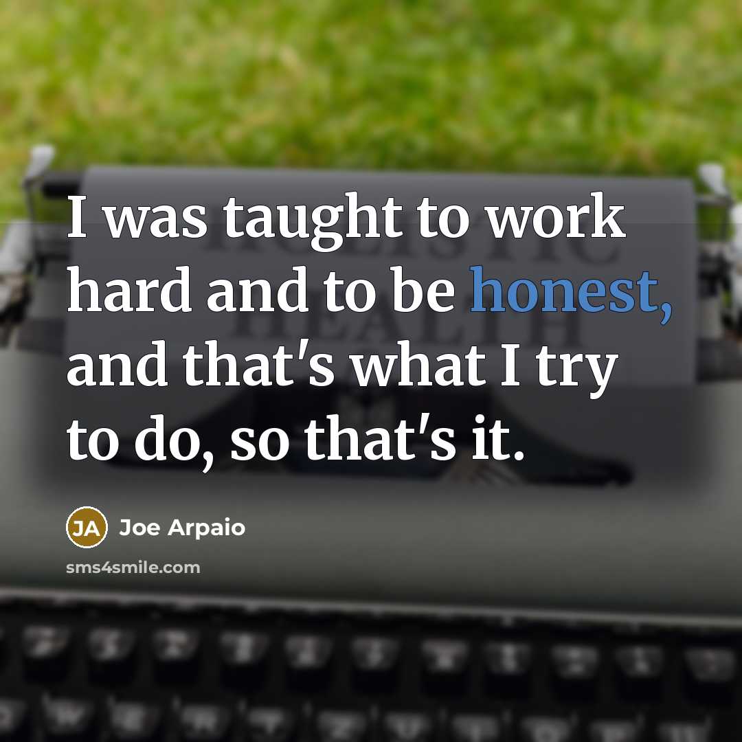 “I was taught to work hard and to be honest,…” quote by Joe Arpaio