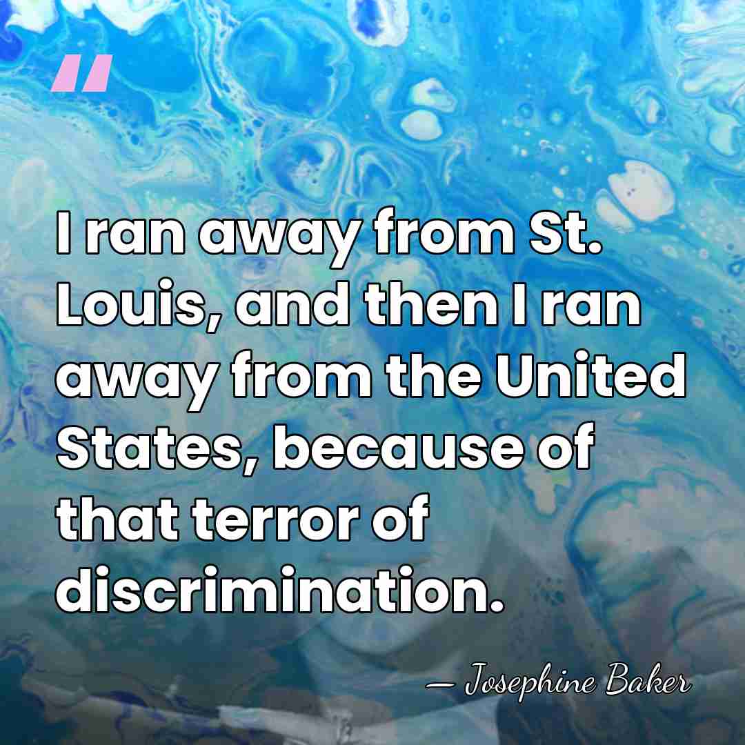 I ran away from St. Louis, and then I ran away from&hellip; - Josephine Baker