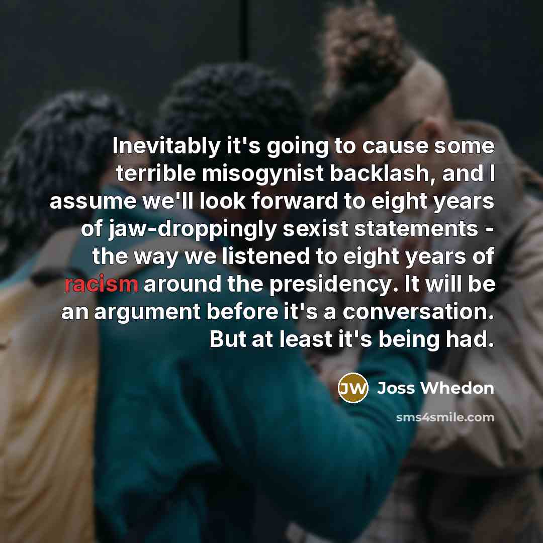 “Inevitably it's going to cause some terrible misogynist backlash, and…” quote by Joss Whedon