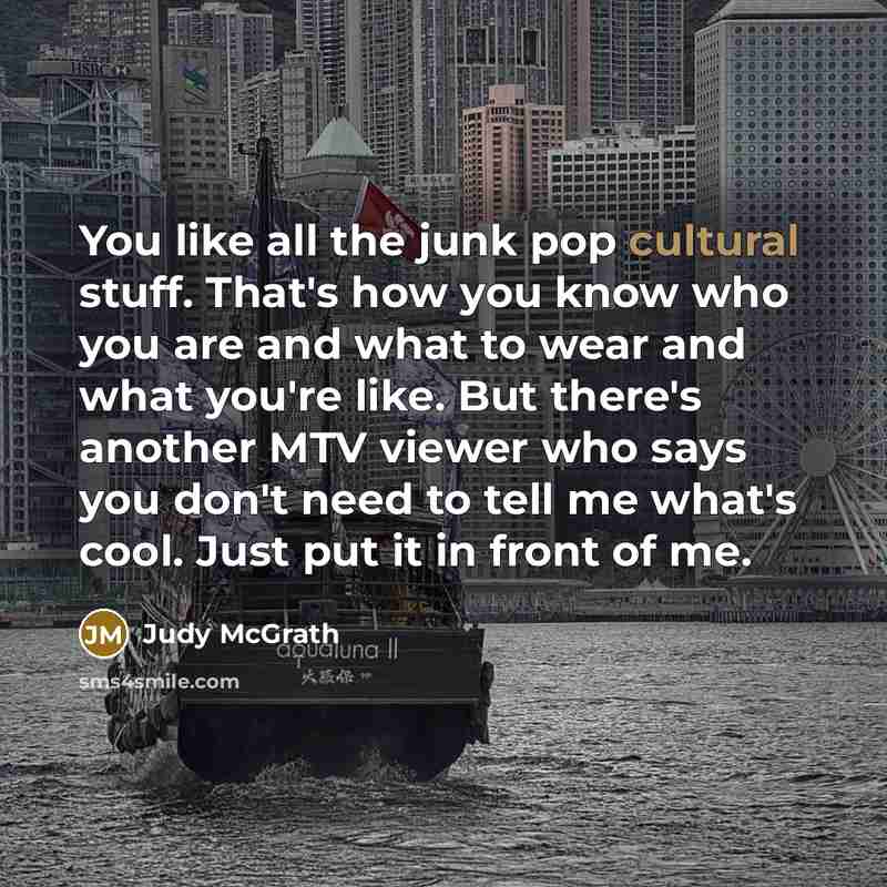 “You like all the junk pop cultural stuff. That's how…” quote by Judy McGrath