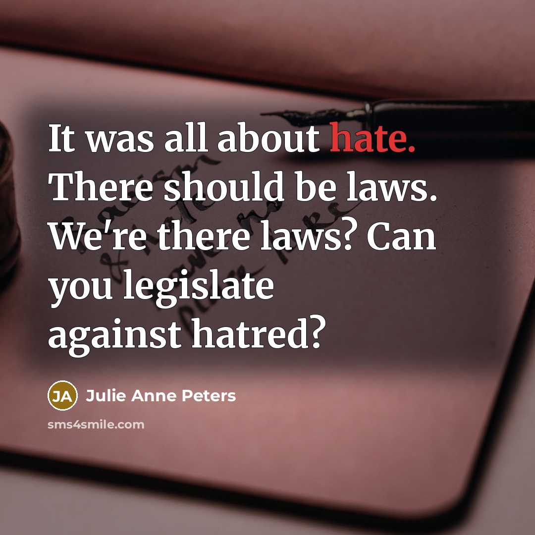 “It was all about hate. There should be laws. We're…” quote by Julie Anne Peters