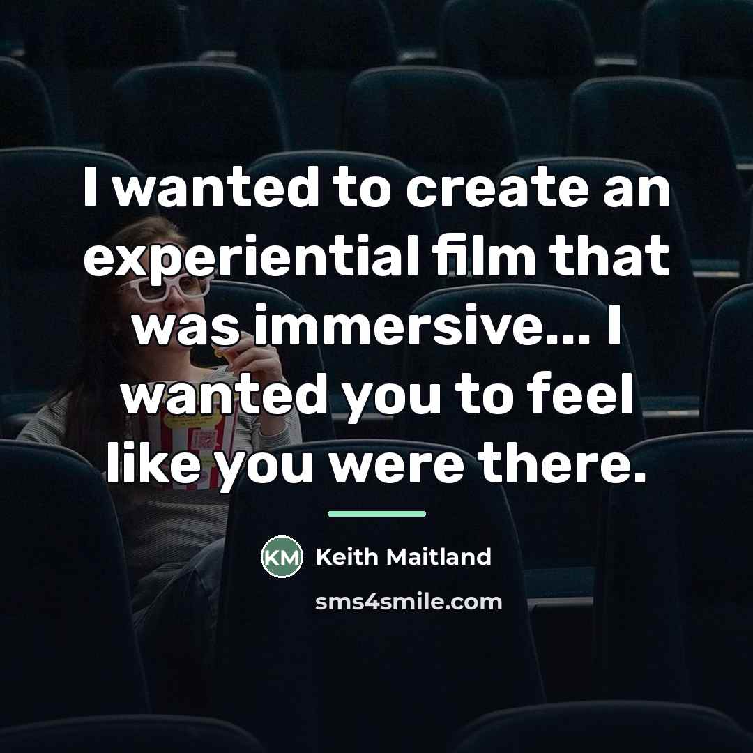 “I wanted to create an experiential film that was immersive...…” quote by Keith Maitland