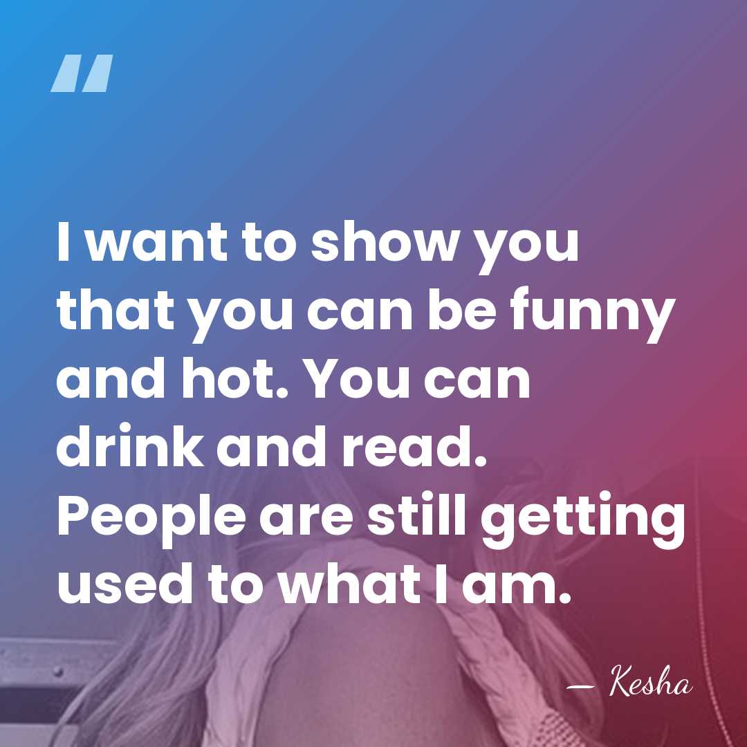 I want to show you that you can be funny and hot.&hellip; - Kesha