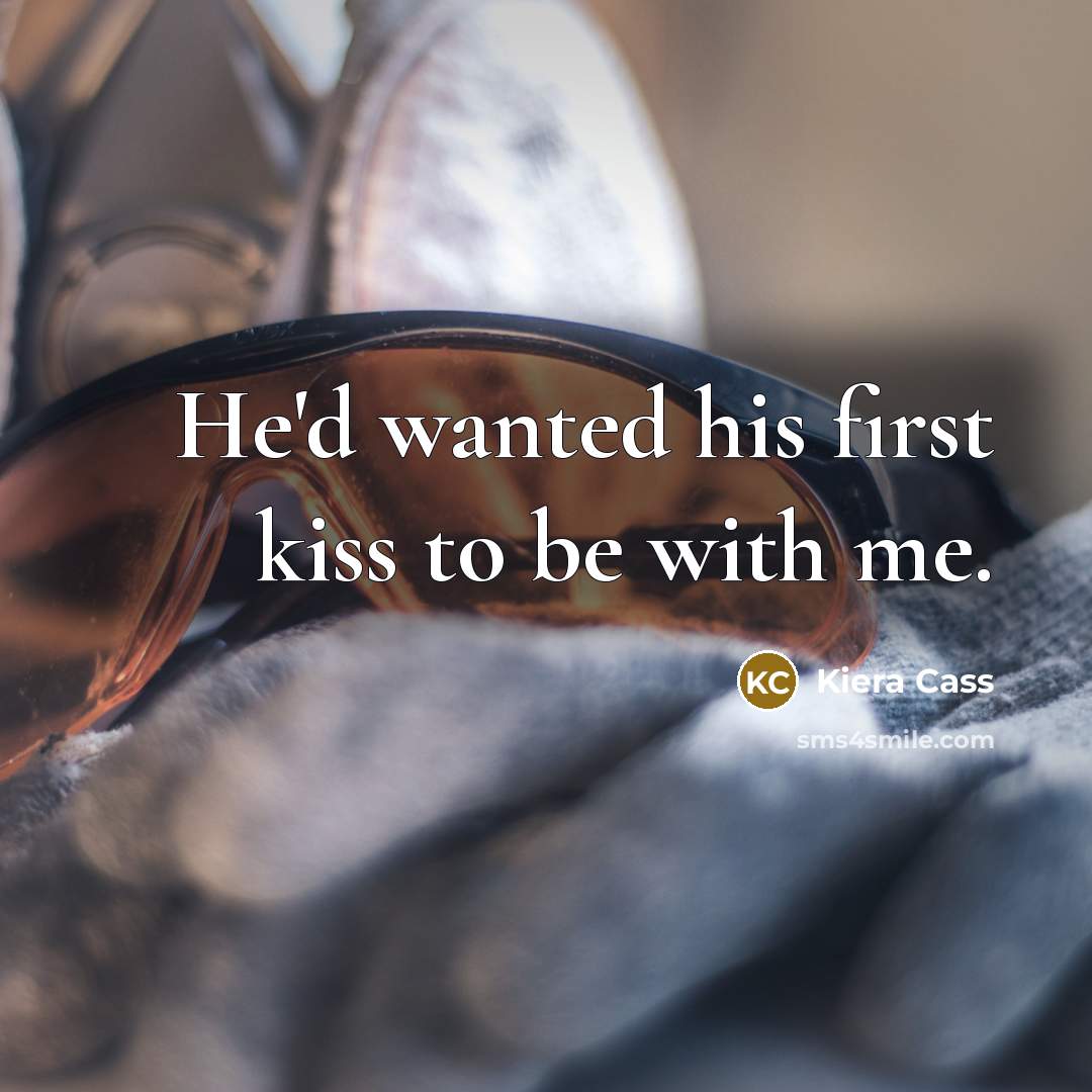 “He'd wanted his first kiss to be with me.…” quote by Kiera Cass