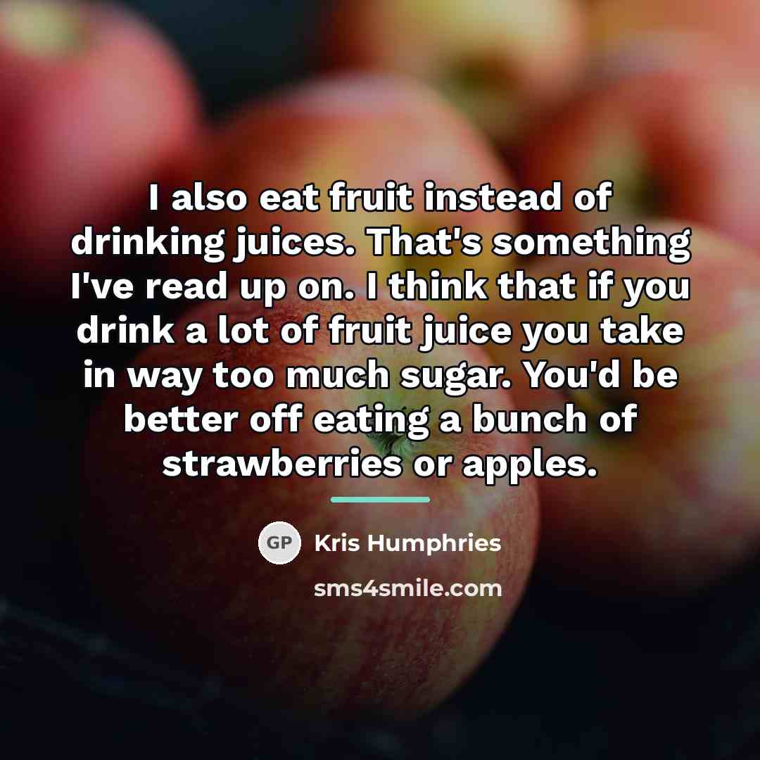 “I also eat fruit instead of drinking juices. That's something…” quote by Kris Humphries