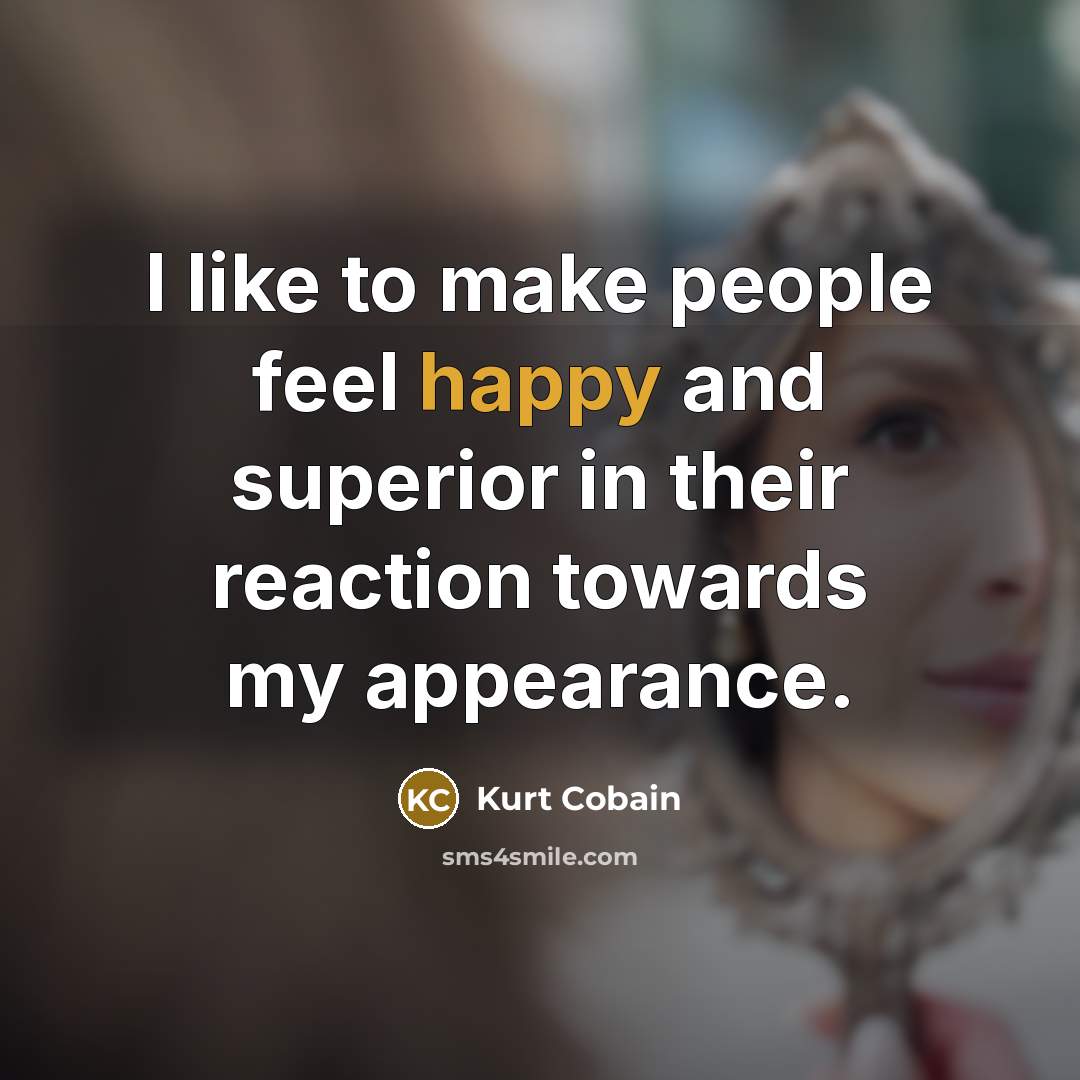 “I like to make people feel happy and superior in…” quote by Kurt Cobain