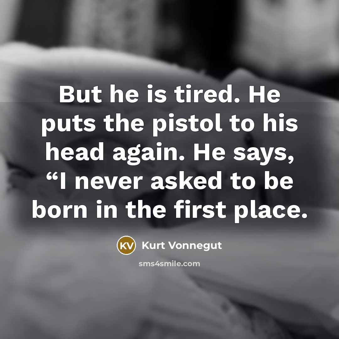 “But he is tired. He puts the pistol to his…” quote by Kurt Vonnegut