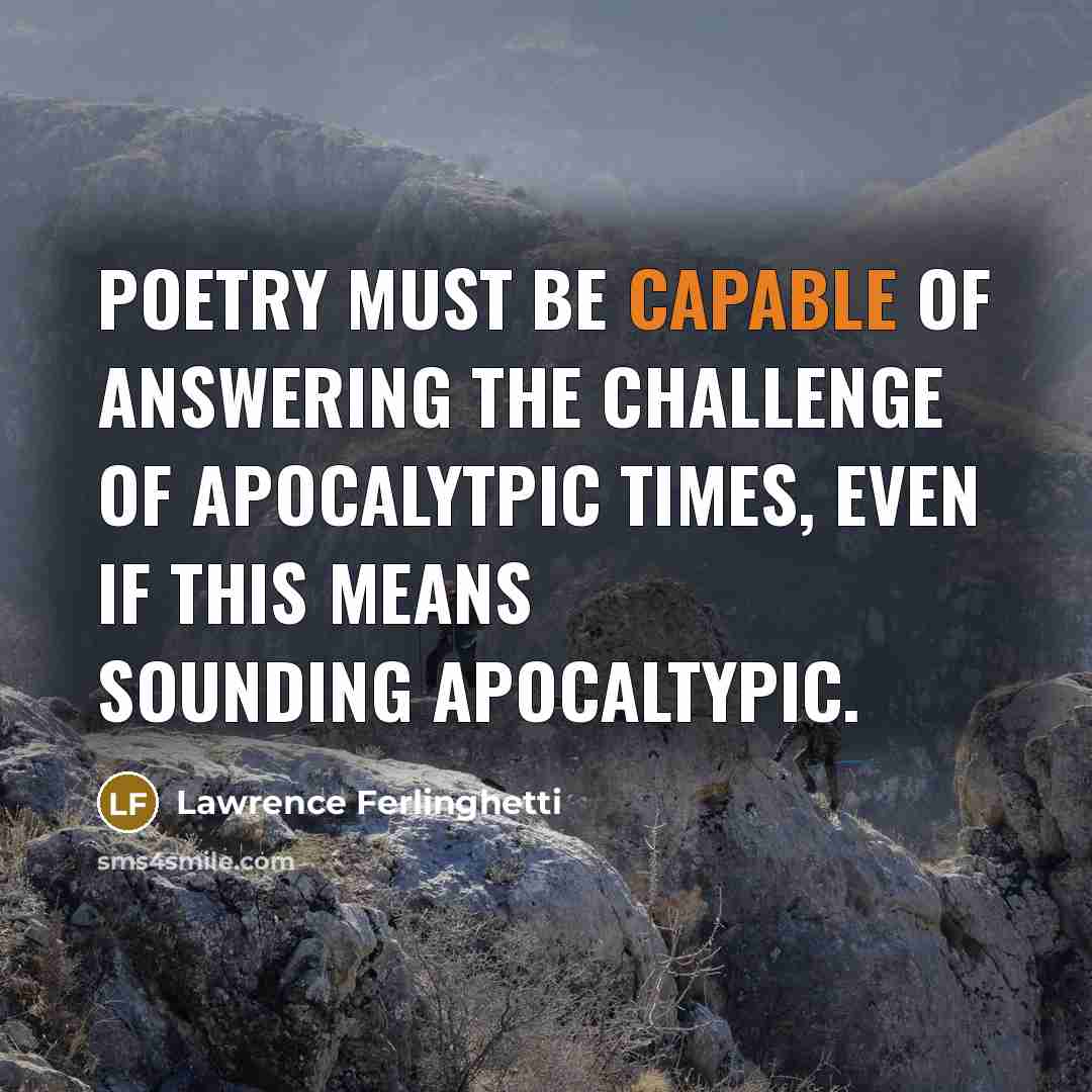 “Poetry must be capable of answering the challenge of apocalytpic…” quote by Lawrence Ferlinghetti