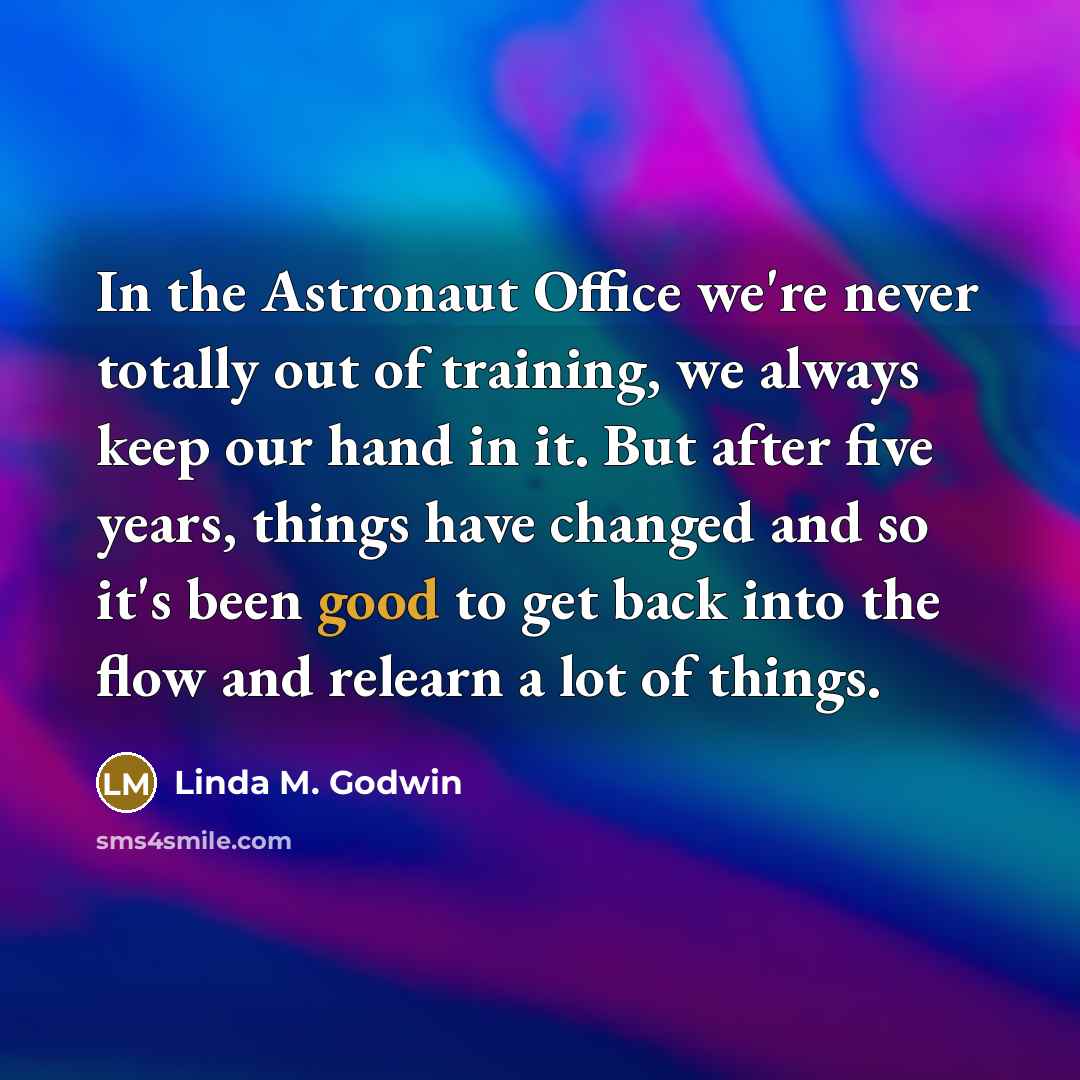 “In the Astronaut Office we're never totally out of training,…” quote by Linda M. Godwin