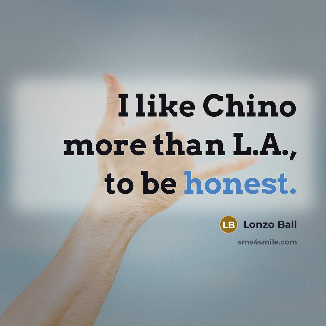 “I like Chino more than L.A., to be honest.…” quote by Lonzo Ball