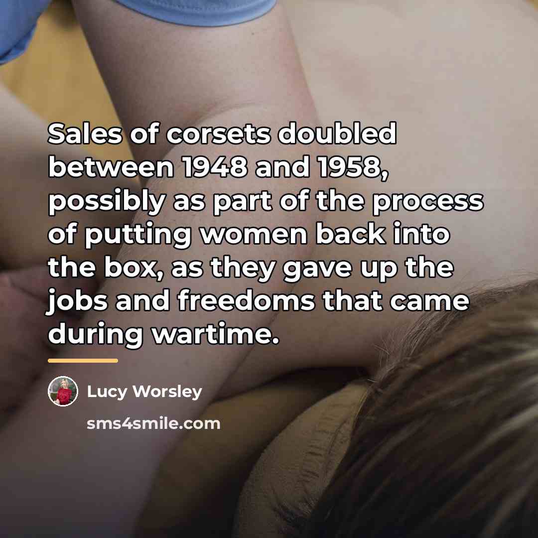 “Sales of corsets doubled between 1948 and 1958, possibly as…” quote by Lucy Worsley