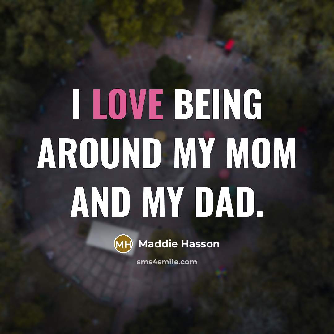 “I love being around my mom and my dad.…” quote by Maddie Hasson