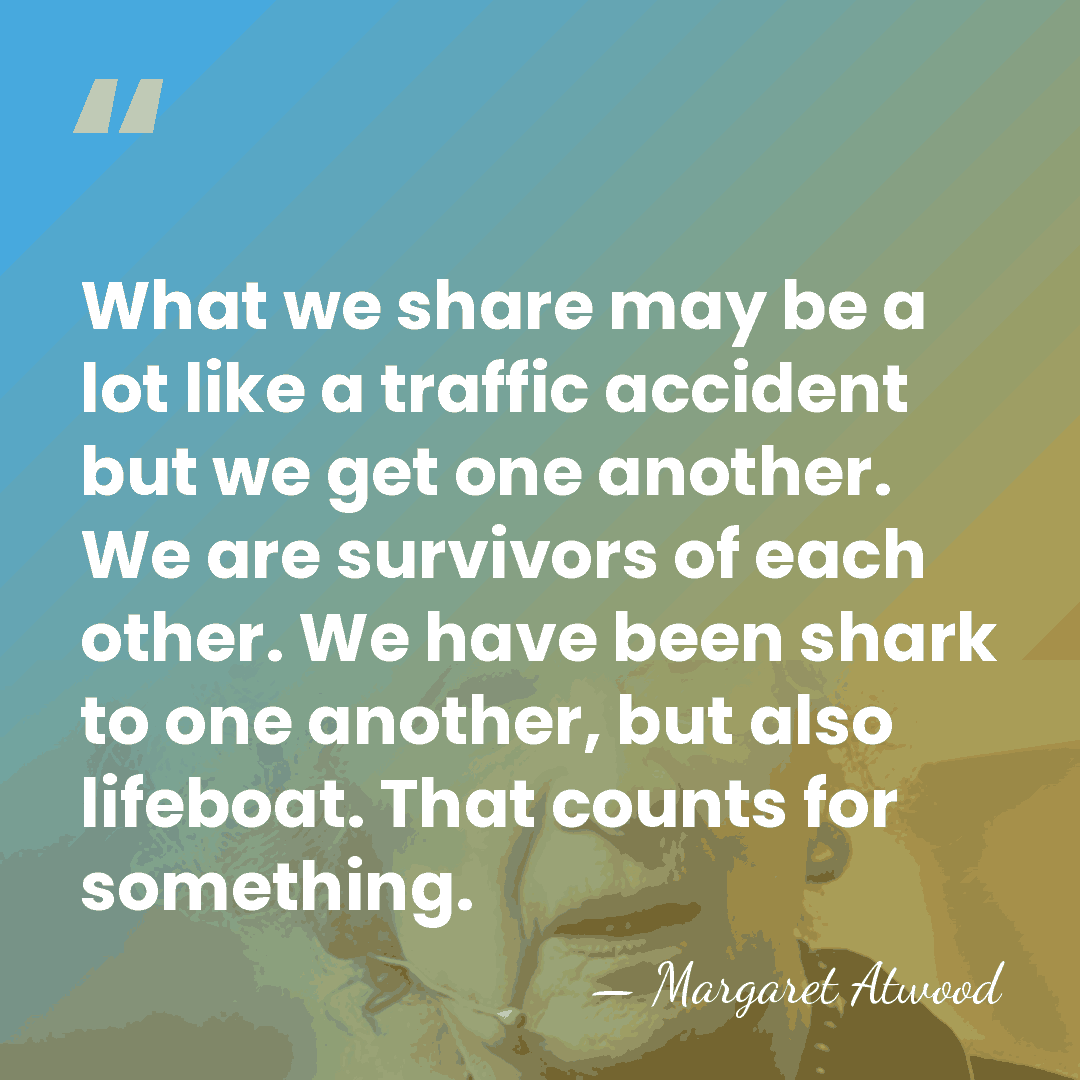 What we share may be a lot like a traffic accident but&hellip; - Margaret Atwood