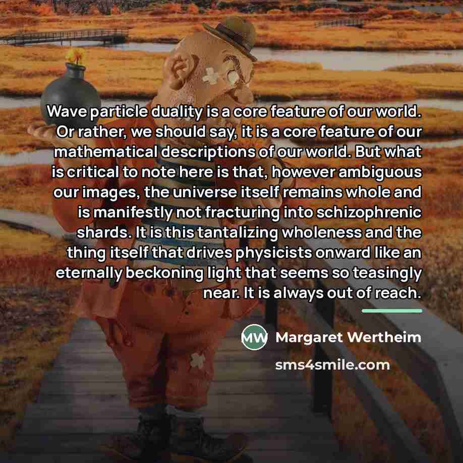 “Wave particle duality is a core feature of our world.…” quote by Margaret Wertheim
