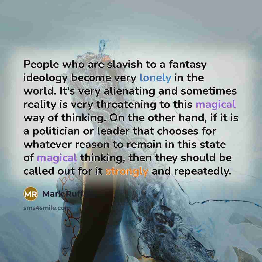 “People who are slavish to a fantasy ideology become very…” quote by Mark Ruffalo