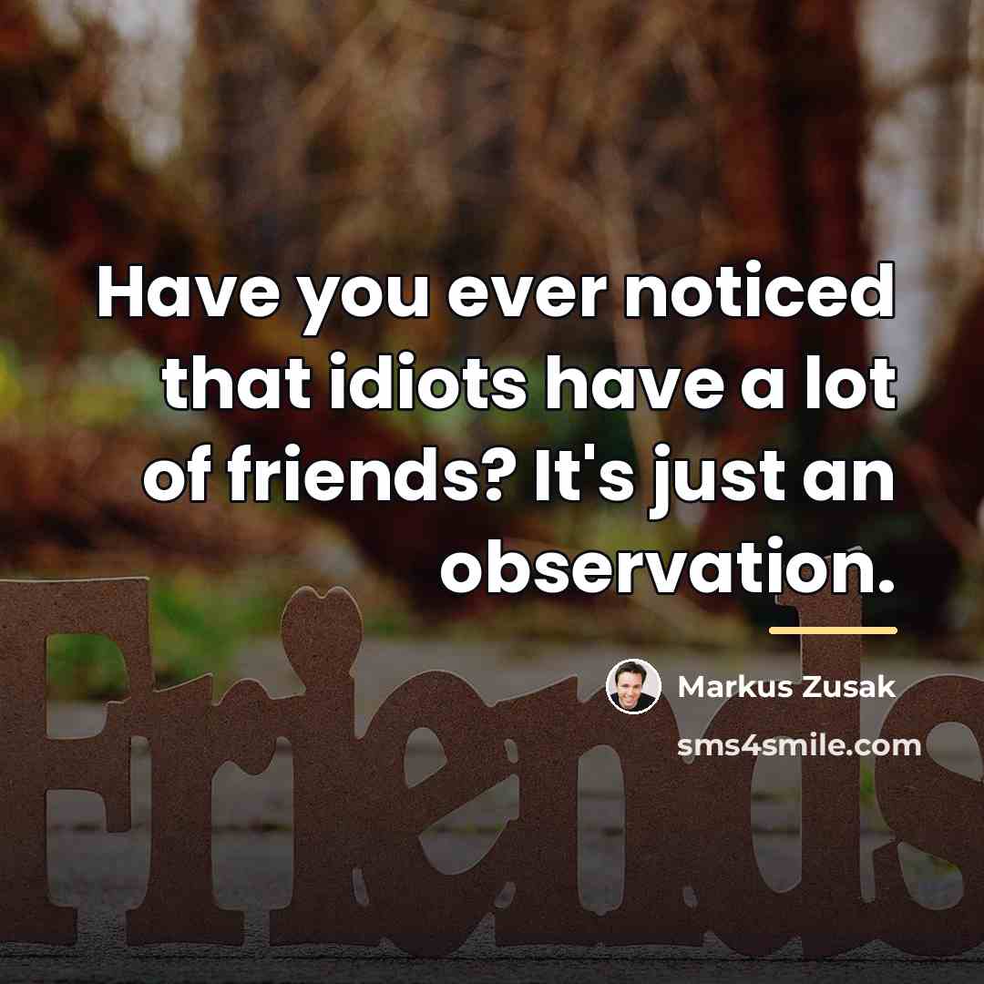 “Have you ever noticed that idiots have a lot of…” quote by Markus Zusak
