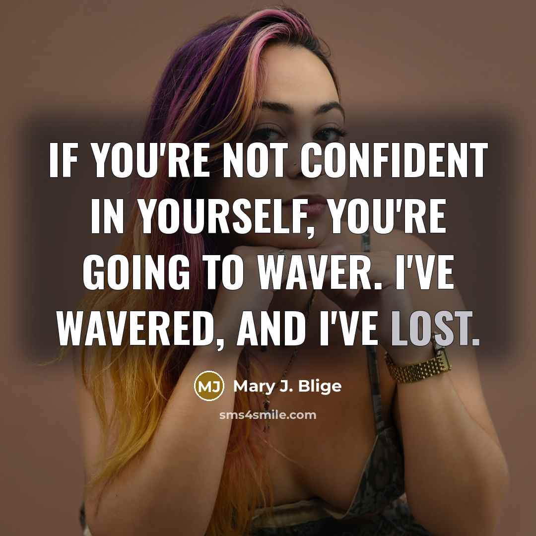 “If you're not confident in yourself, you're going to waver.…” quote by Mary J. Blige